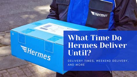 what time can hermes deliver until|hermes delivery cost.